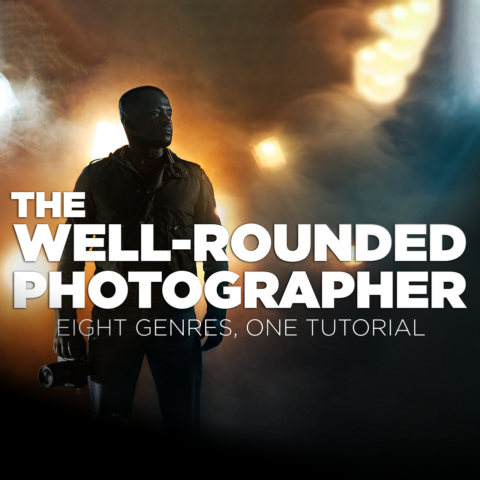 Fstoppers - The Well-Rounded Photographer: 8 Instructors Teach 8 Genres of Photography