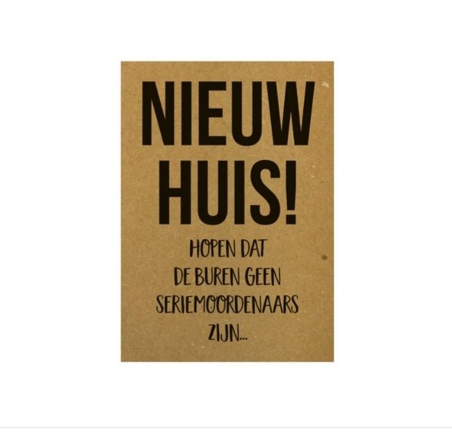 Nieuw huis! Hopen dat de buren geen seriemoordenaars zijn