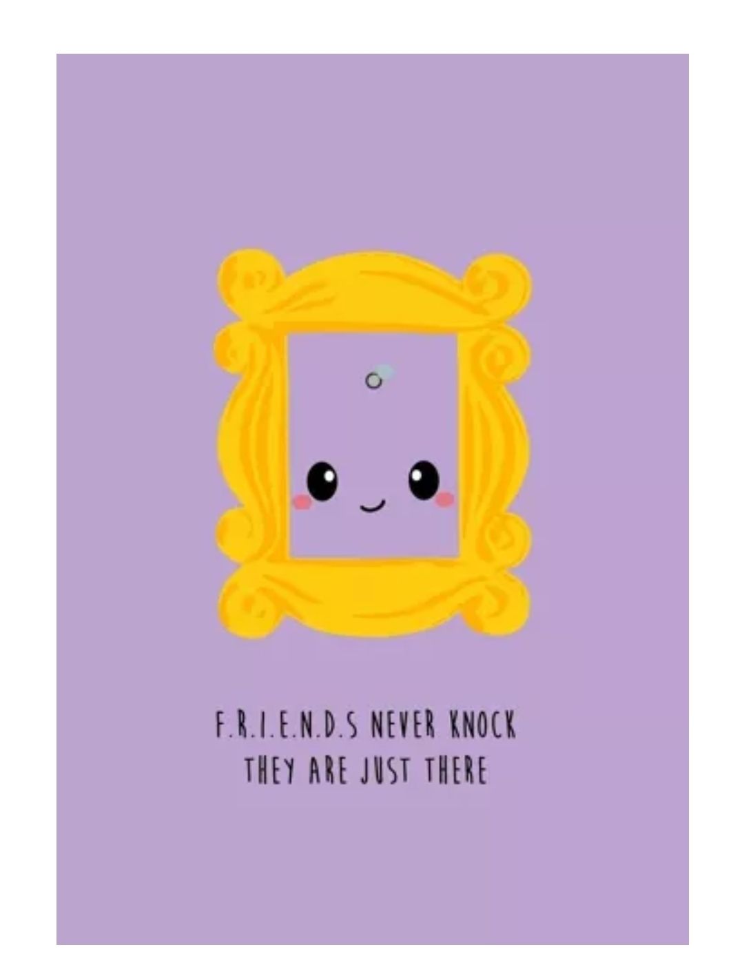 Friends never knock they are just there