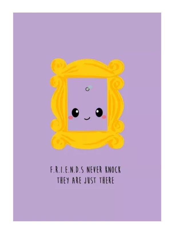 Friends never knock they are just there