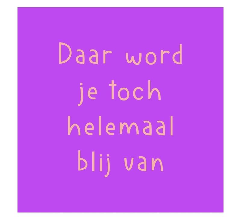 Daar word je toch helemaal blij van