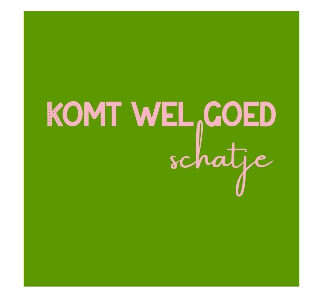 Komt wel goed schatje