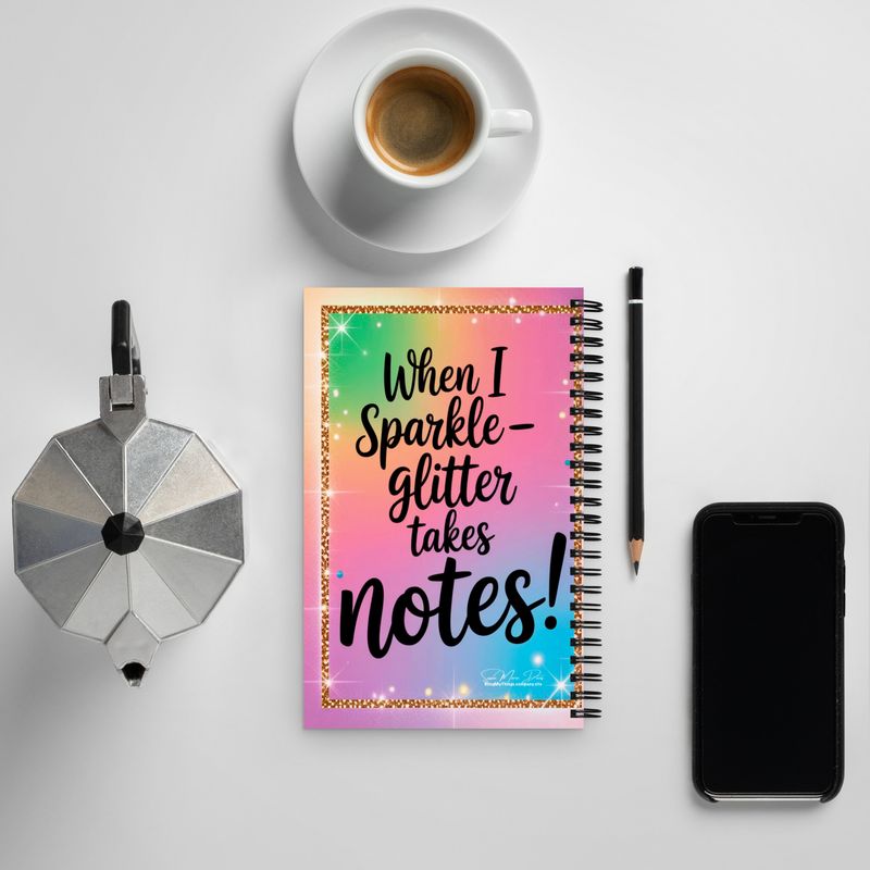 When I Sparkle Glitter Takes Notes! Spiral bound notebook