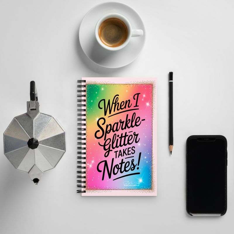 When I Sparkle Glitter Takes Notes! Spiral bound notebook