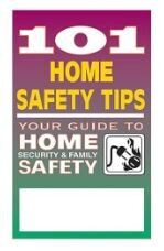 101 HOME SAFETY TIPS : YOUR GUIDE TO HOME SECURITY & FAMILY SAFETY