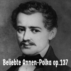 Beliebte Annen-Polka (Johann Strauss I) Op. 137