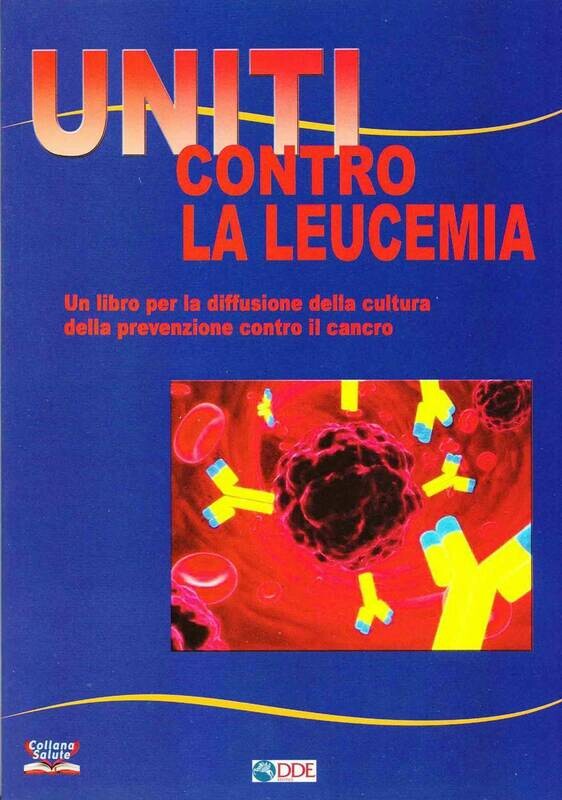 UNITI CONTRO LA LEUCEMIA. Un libro per la diffusione della cultura della prevenzione contro il cancro.