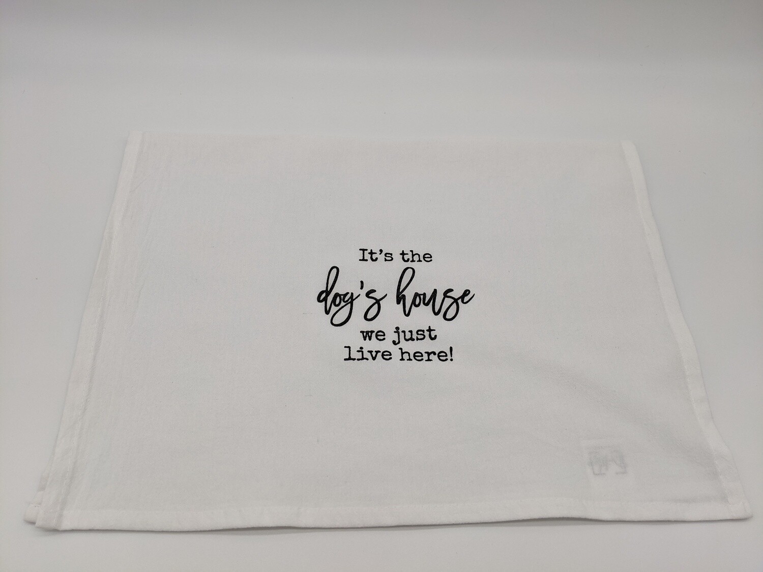 Cotton Flour sack Dish Towel-It's The Dog's House We Just Live Here