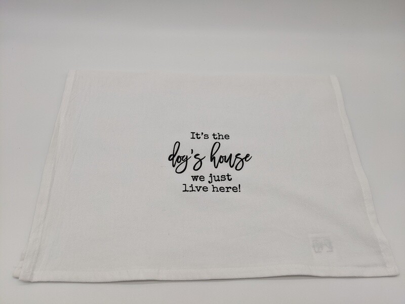 Cotton Flour sack Dish Towel-It&#39;s The Dog&#39;s House We Just Live Here