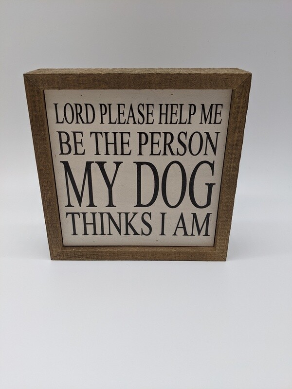 6X6 Be The Person My Dog Thinks I Am
