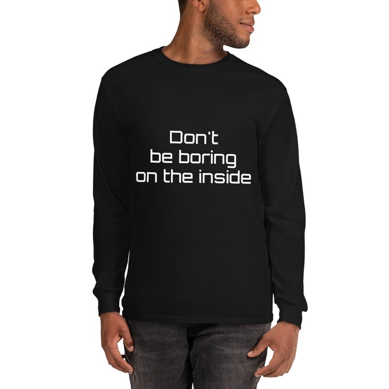 &quot;Don&#39;t be boring on the inside.&quot; - Moriba Marcano Quotes - Men’s Long Sleeve Shirt