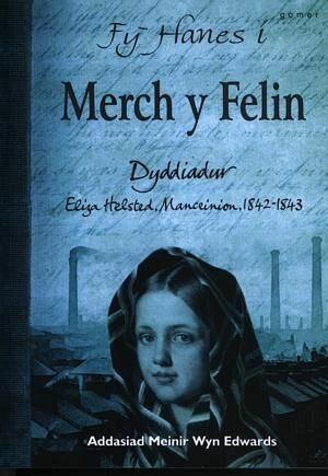 Fy Hanes i: Merch y Felin - Dyddiadur Eliza Helstead, Manceinion,