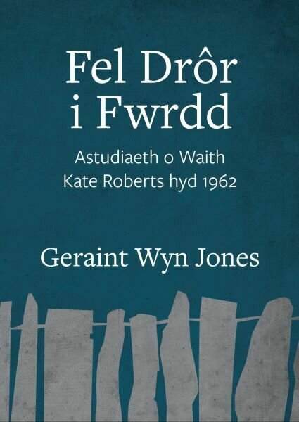 Fel Drôr i Fwrdd - Astudiaeth o Waith Kate Roberts hyd 1962