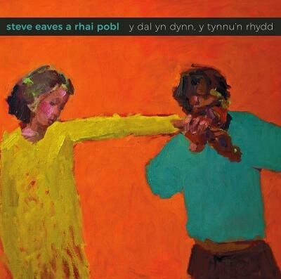 Steve Eaves a Rhai Pobl - Y Dal yn Dynn, y Tynnu'n Rhydd