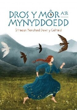 Dros y Môr a'r Mynyddoedd: Straeon Merched Dewr y Celtiaid