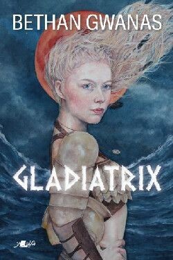 Gladiatrix - Bethan Gwanas
