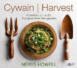 Cywain / Harvest: Ryseitiau o'r Ardd / Recipes from the Garden - Nerys Howell
