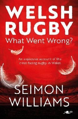 Welsh Rugby: What Went Wrong? - Seimon Williams
