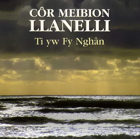 Ti yw Fy Nghân - Côr Meibion Llanelli