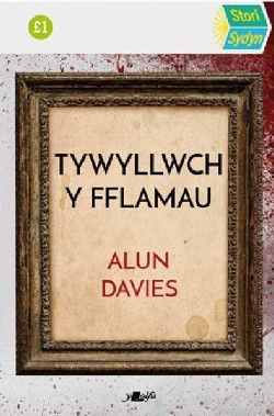 Stori Sydyn:Tywyllwch y Fflamau - Alun Davies Stori Sydyn:Tywyllwch y Fflamau - Alun Davies