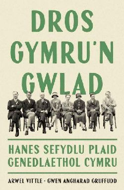 Dros Gymru'n Gwlad: Hanes Sefydlu Plaid Genedlaethol Cymru - Arwel Vittle, Gwen Angharad Gruffudd