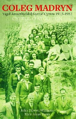 Coleg Madryn: Ysgol Amaethyddol Gyntaf Cymru 1913-1952 - John Dilwyn Williams, Mair Parry