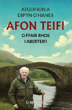 Atgofion a Dipyn o Hanes Afon Teifi - O Ffair Rhos i Aberteifi - D. Ben Rees