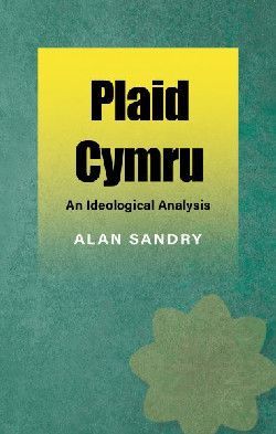 Plaid Cymru - An Ideological Analysis  - Alan Sandry