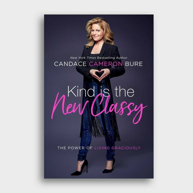 Kind is the New Classy. By Candace Cameron Bure