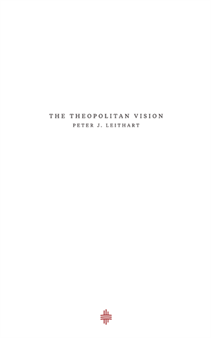 The Theopolitan Vision - Peter J. Leithart