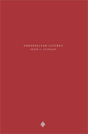 Theopolitan Liturgy - Peter J. Leithart