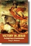Victory in Jesus: The Bright Hope of Postmillennialism 2nd Ed.