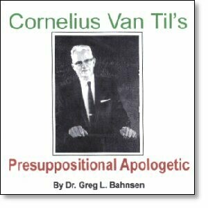 Van Til&#39;s Presuppositional Apologetic