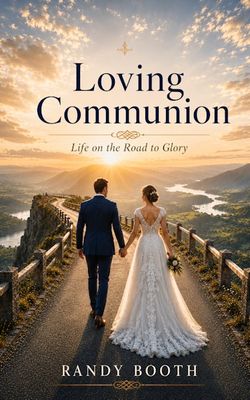 Loving Communion: Life on the Road to Glory