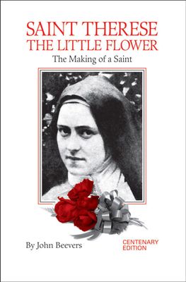 St. Therese the Little Flower: the Making of a Saint