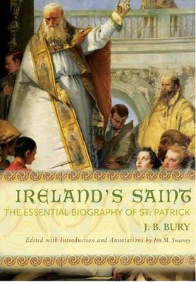 Ireland&#39;s Saint The Essential Biography of St. Patrick