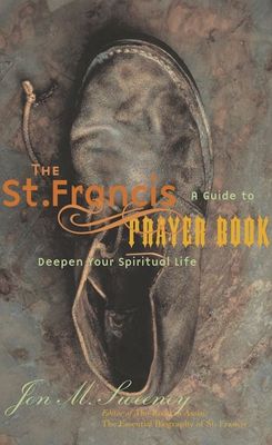 The St. Francis Prayer Book: A Guide to Deepen Your Spiritual Life