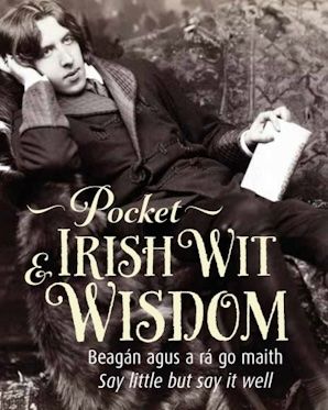 Pocket Irish Wit &amp; Wisdom- Say little but say it well