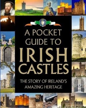 A Pocket Guide to Irish Castles- The Story of Ireland&#39;s Amazing Heritage