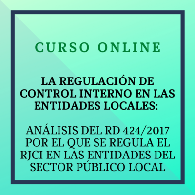 Análisis del RD 424/2017 de 28 de abril, por el que se regula el Régimen Jurídico del Control Interno en las Entidades Locales del Sector Público Local. Del  6 de noviembre al 17 de diciembre 2023