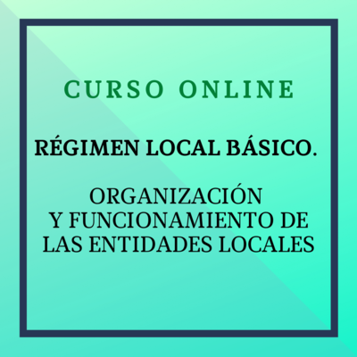 Régimen Local Básico. Organización y Funcionamiento de entidades Locales. 10 de abril - 8 de mayo de 2024