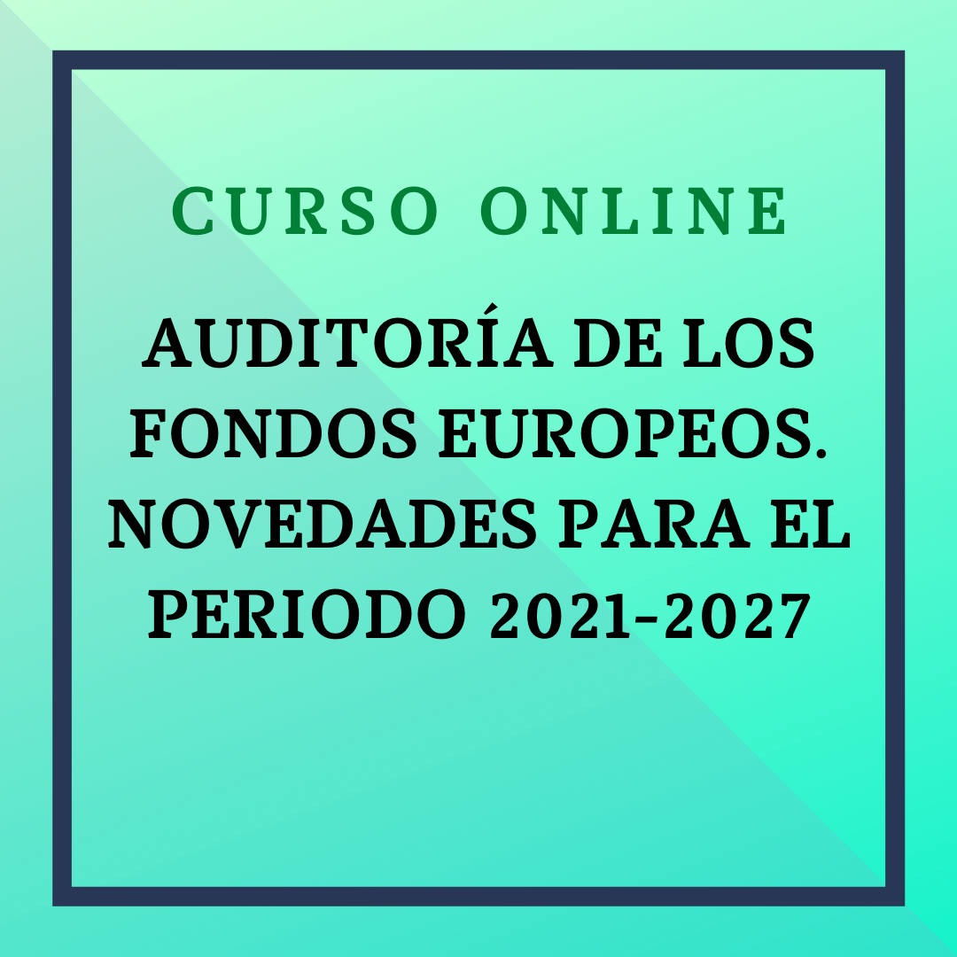 AUDITORÍA DE LOS FONDOS EUROPEOS. NOVEDADES PARA EL PERIODO 2021-2027. Del 6 de mayo al 30 de junio de 2024