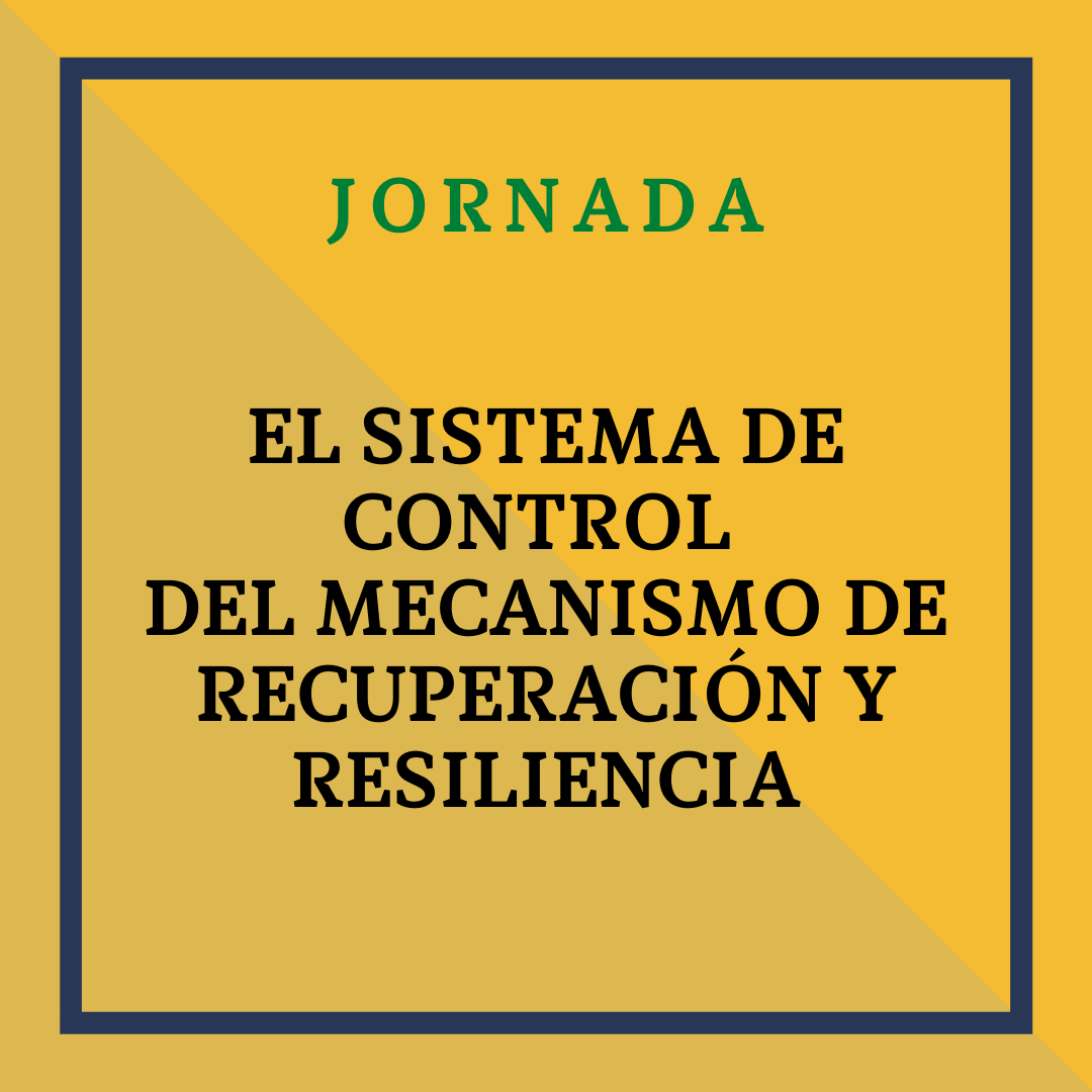 JORNADA: EL SISTEMA DE CONTROL DEL MECANISMO DE RECUPERACIÓN Y RESILIENCIA. 21 abril 2022
