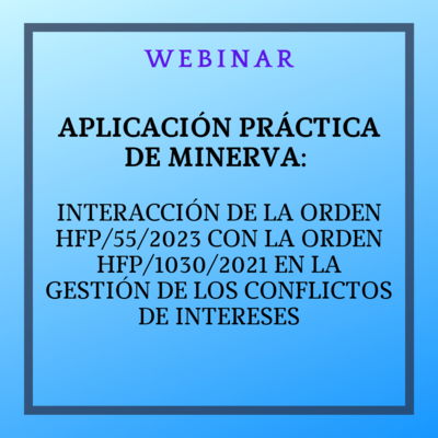 Aplicación práctica de MINERVA: interacción de la Orden HFP/55/2023 con la Orden HFP/1030/2021 en la gestión de los conflictos de intereses. 1 de junio de 2023