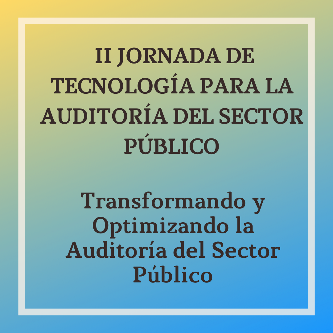 II JORNADA DE TECNOLOGÍA PARA LA AUDITORÍA DEL SECTOR PÚBLICO: Transformando y Optimizando la Auditoría del Sector Público. 24 de octubre de 2023