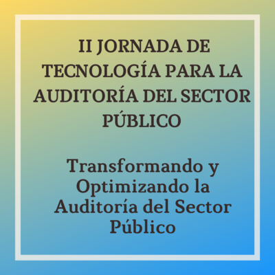 II JORNADA DE TECNOLOGÍA PARA LA AUDITORÍA DEL SECTOR PÚBLICO: Transformando y Optimizando la Auditoría del Sector Público. Madrid, 22 de junio de 2023