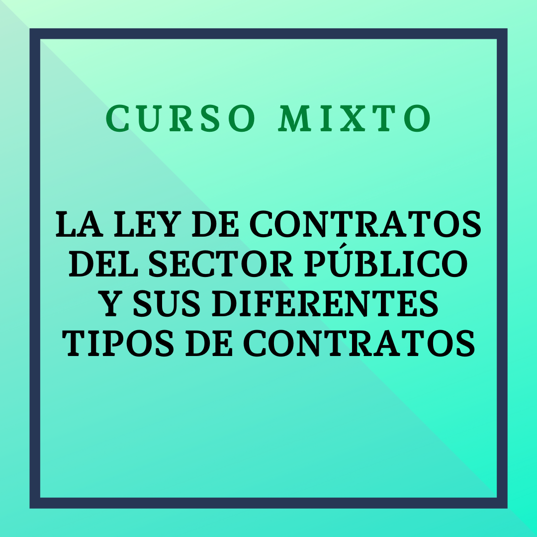 La Ley de Contratos del Sector Público y sus diferentes tipos de contratos. Del 15 de abril al 27 de mayo de 2024. Sesiones Virtuales: 6 de mayo y 20 de mayo 2024