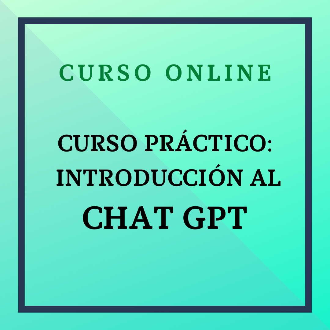 Curso práctico: Introducción al Chat GPT. 23 abril - 21 mayo de 2025