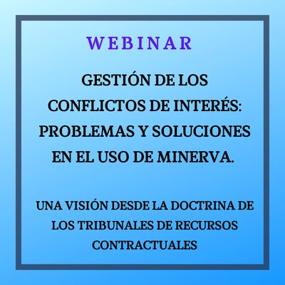 MINERVA:  Gestión de los conflictos de interés: problemas y soluciones en el uso de MINERVA. . Una visión desde la doctrina de los tribunales de recursos contractuales. 13 octubre, de 9 a 11h