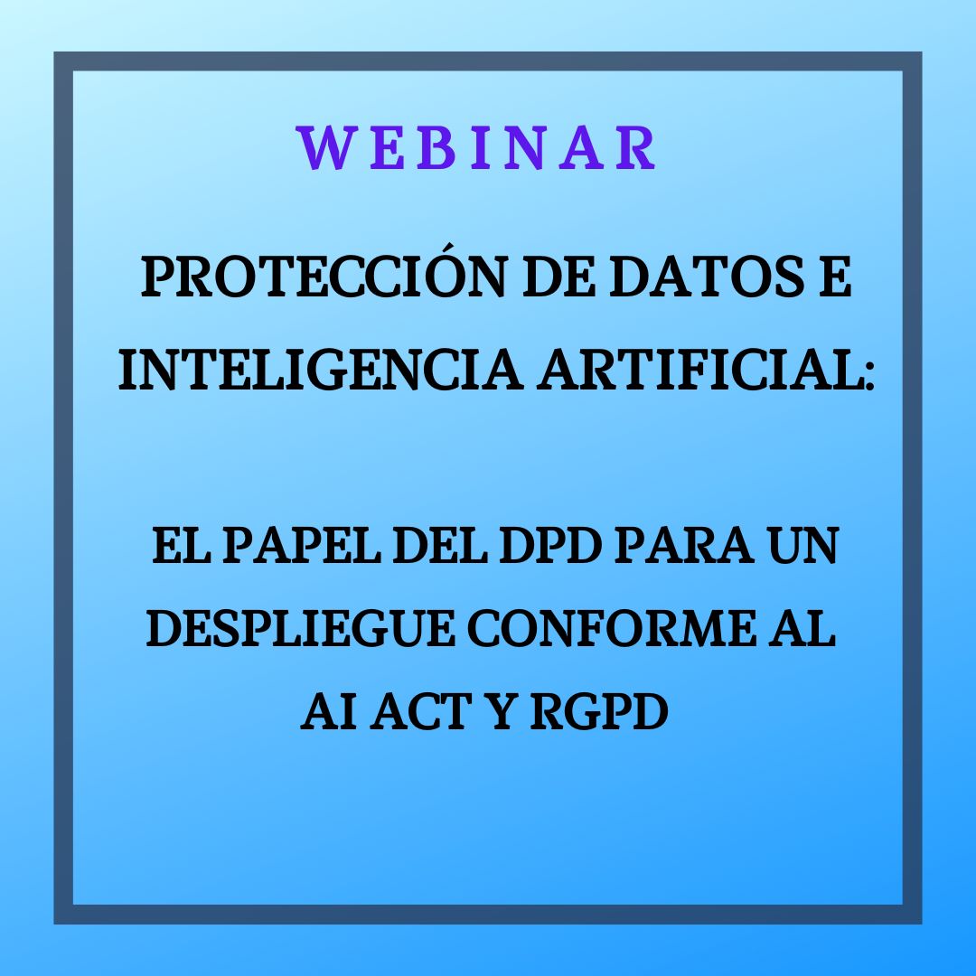 Protección de Datos e Inteligencia Artificial:  El  papel del DPD para un despliegue conforme al  AI Act y RGPD . 15 octubre, de 9 a 11 horas